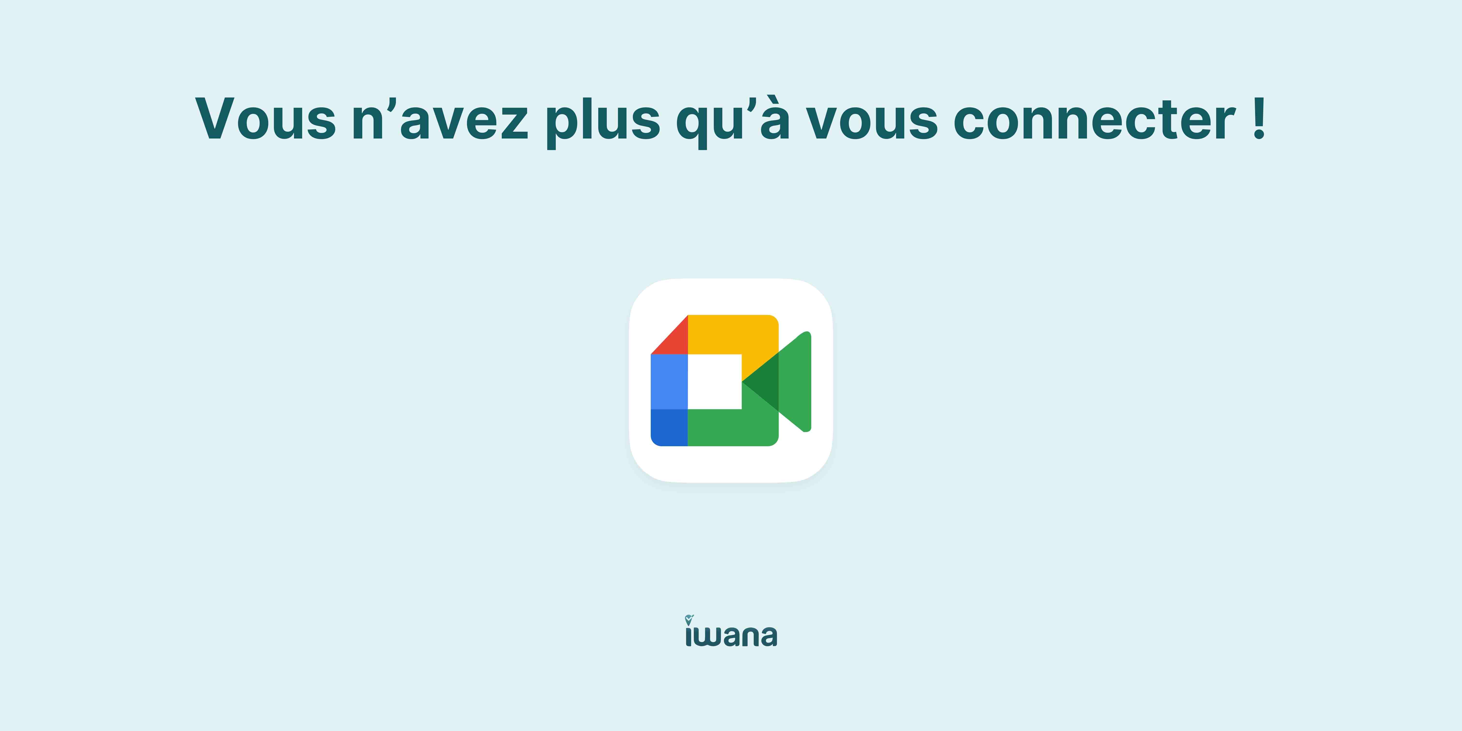 Google Meet et Iwana : la visioconference simplifié